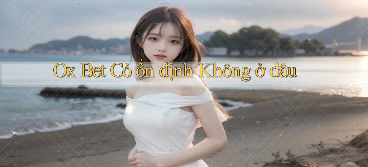 ox bet có ổn định không ở đâu