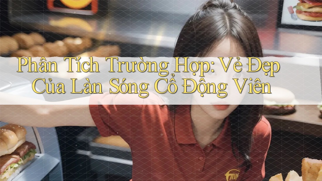 Phân Tích Trường Hợp: Vẻ Đẹp Của Làn Sóng Cổ Động Viên