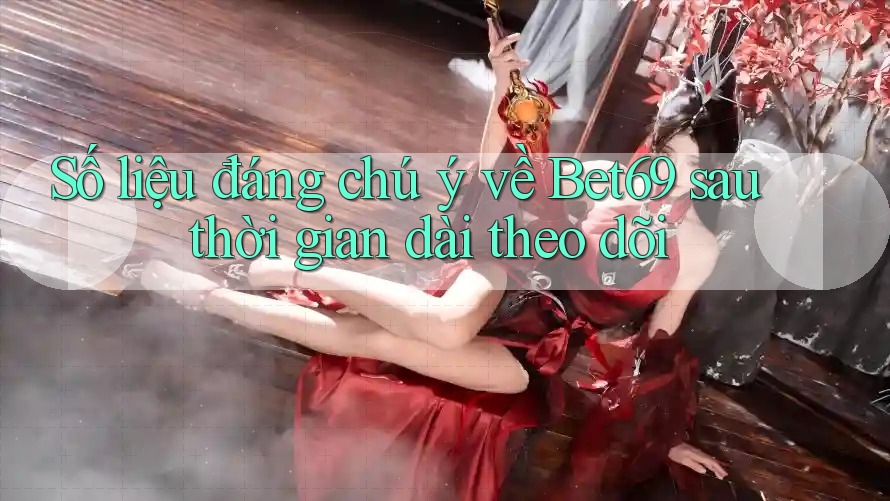 Số liệu đáng chú ý về Bet69 sau thời gian dài theo dõi Số liệu đáng chú ý về Bet69 sau thời gian dài theo dõi