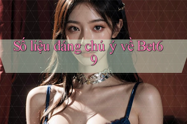 Số liệu đáng chú ý về Bet69