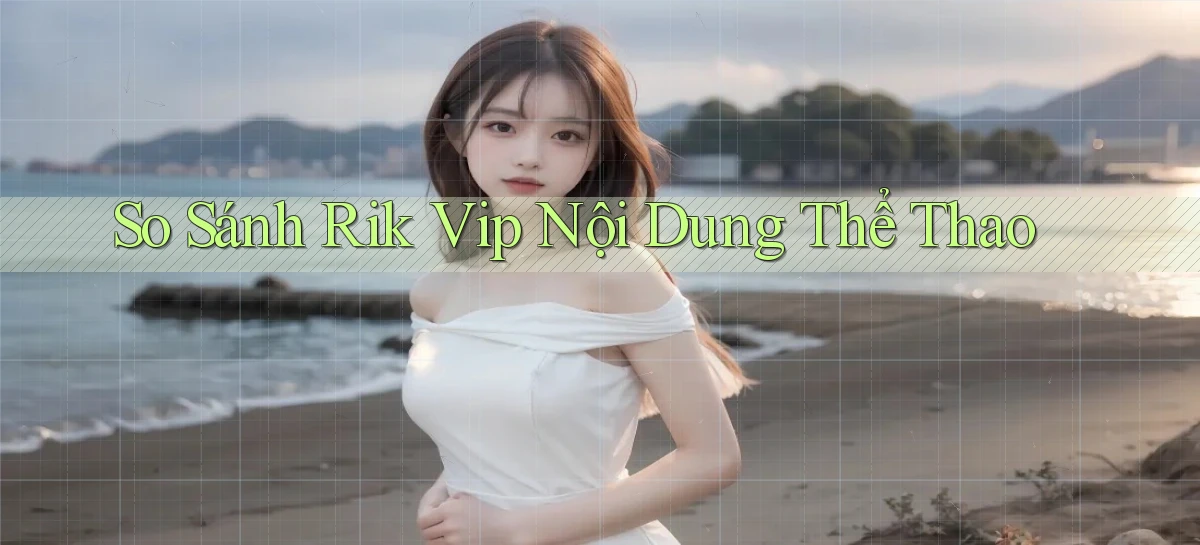 so sánh rik vip nội dung thể thao