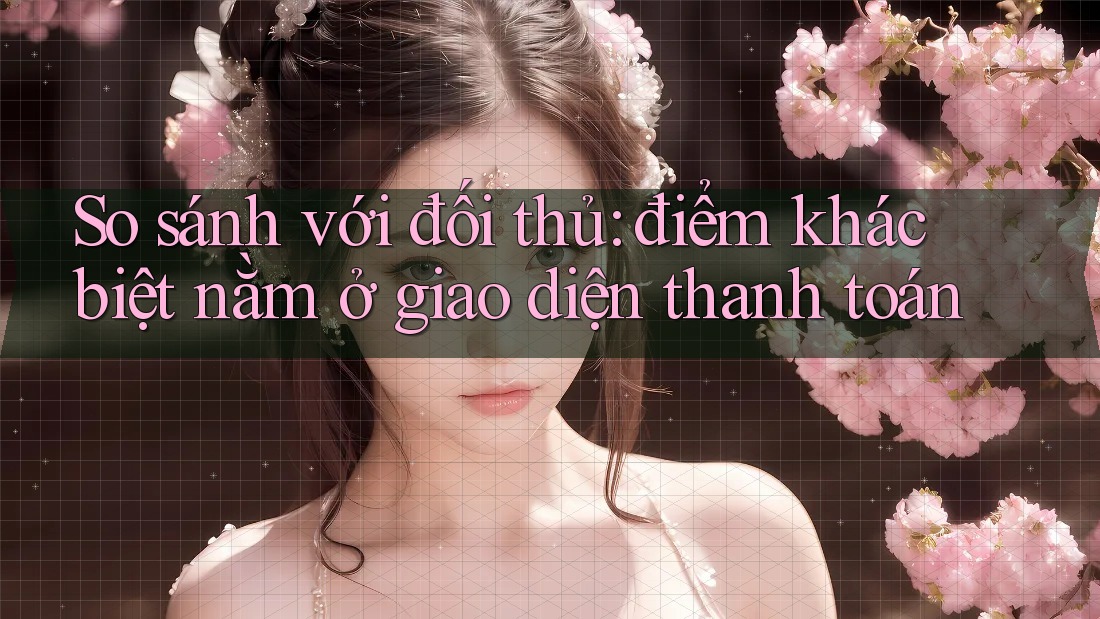 So sánh với đối thủ: điểm khác biệt nằm ở giao diện thanh toán So sánh với đối thủ: điểm khác biệt nằm ở giao diện thanh toán