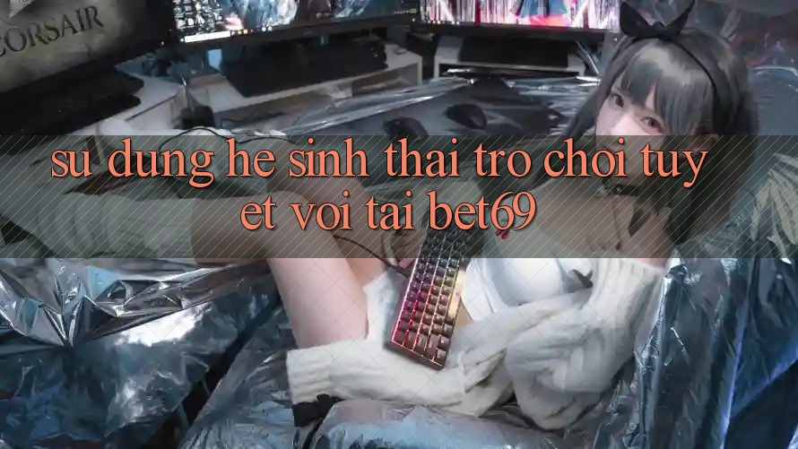 Sử dụng Hệ Sinh Thái Trò Chơi Tuyệt vời Tại Bet69 Sử dụng Hệ Sinh Thái Trò Chơi Tuyệt vời Tại Bet69