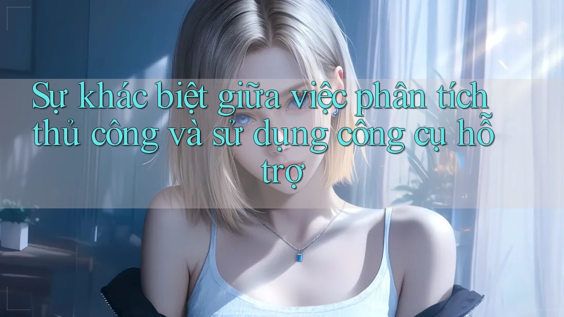 Sự khác biệt giữa việc phân tích thủ công và sử dụng công cụ hỗ trợ