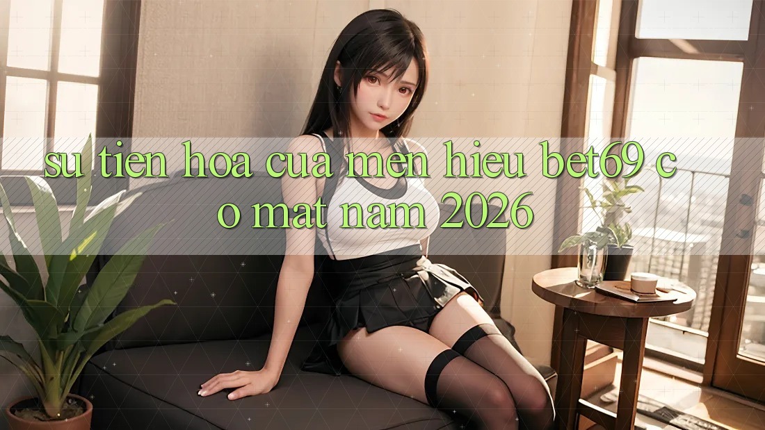 Sự Tiến Hóa Của Mến Hiệu Bet69 Có mặt Năm 2026 Sự Tiến Hóa Của Mến Hiệu Bet69 Có mặt Năm 2026
