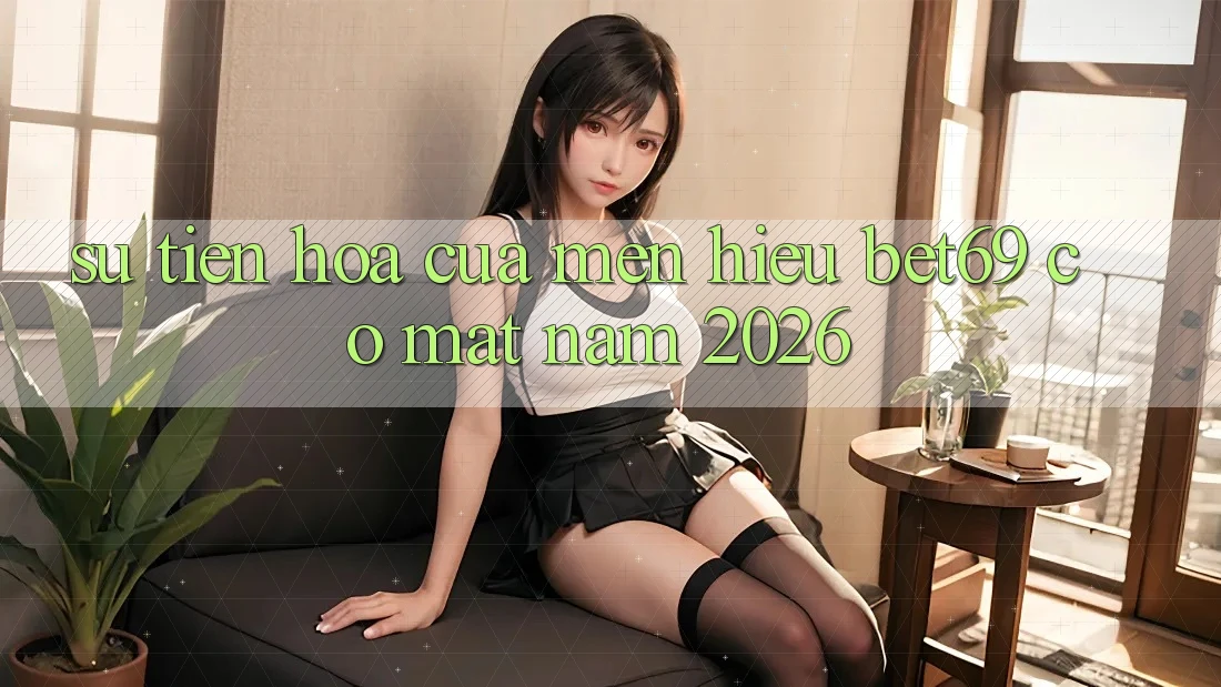 Sự Tiến Hóa Của Mến Hiệu Bet69 Có mặt Năm 2026 Sự Tiến Hóa Của Mến Hiệu Bet69 Có mặt Năm 2026