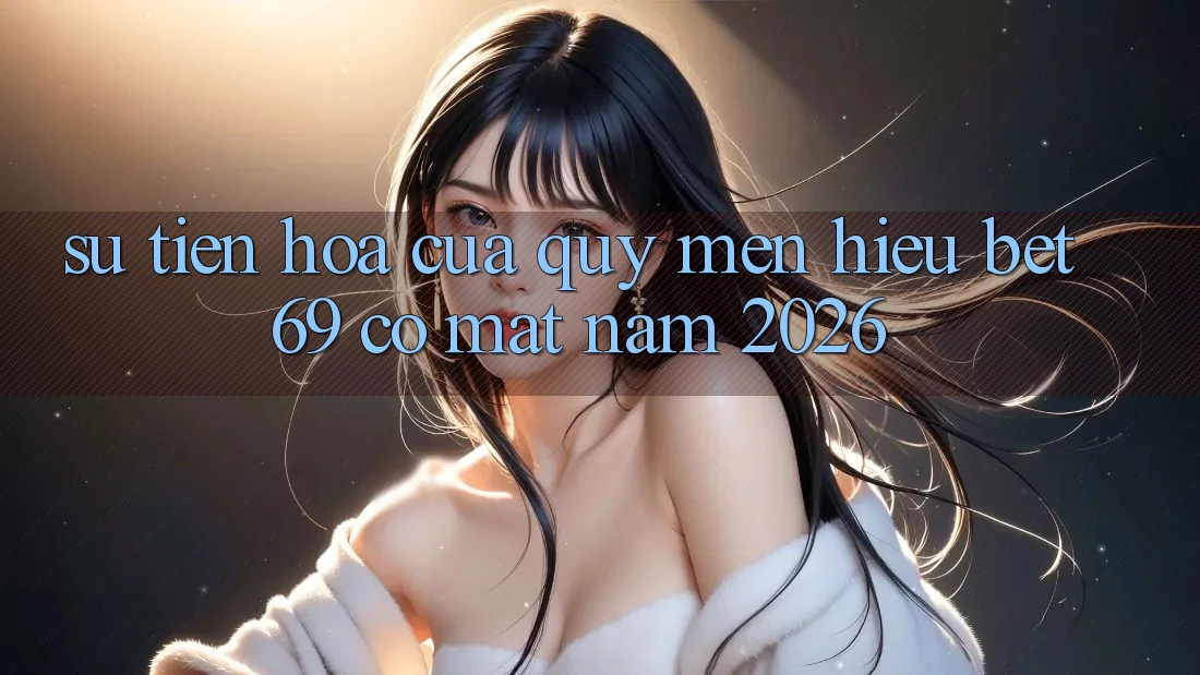 Sự Tiến Hóa Của Quý mến Hiệu Bet69 Có mặt Năm 2026 Sự Tiến Hóa Của Quý mến Hiệu Bet69 Có mặt Năm 2026