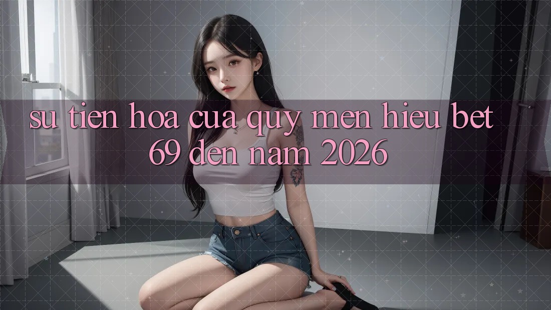 Sự Tiến Hóa Của Quý mến Hiệu Bet69 Đến Năm 2026 Sự Tiến Hóa Của Quý mến Hiệu Bet69 Đến Năm 2026