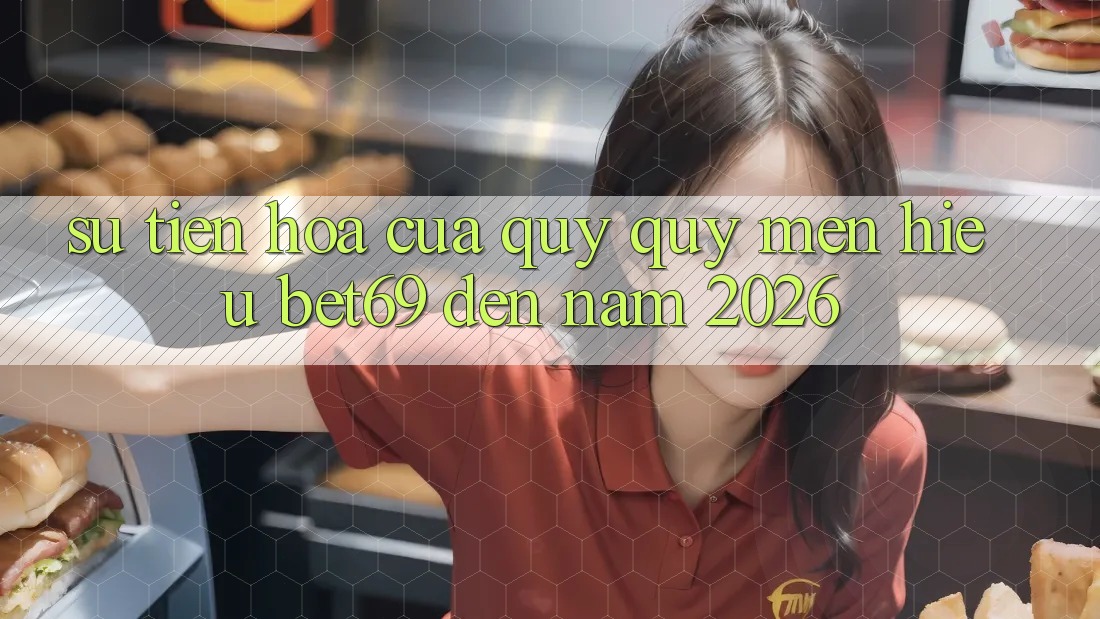 Sự Tiến Hóa Của Quý quý mến Hiệu Bet69 Đến Năm 2026 Sự Tiến Hóa Của Quý quý mến Hiệu Bet69 Đến Năm 2026