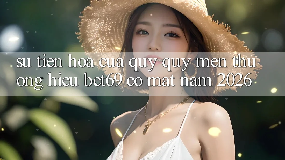 Sự Tiến Hóa Của Quý quý mến thương Hiệu Bet69 Có mặt Năm 2026 Sự Tiến Hóa Của Quý quý mến thương Hiệu Bet69 Có mặt Năm 2026