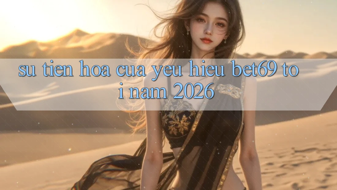 Sự Tiến Hóa Của Yêu Hiệu Bet69 Tới Năm 2026 Sự Tiến Hóa Của Yêu Hiệu Bet69 Tới Năm 2026