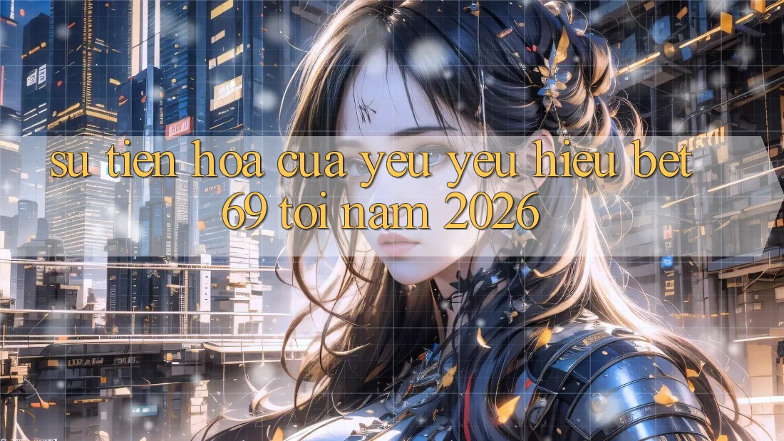 Sự Tiến Hóa Của Yêu yêu Hiệu Bet69 Tới Năm 2026 Sự Tiến Hóa Của Yêu yêu Hiệu Bet69 Tới Năm 2026