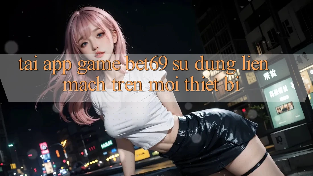 Tải App Game Bet69 – Sử dụng Liền mạch Trên Mọi Thiết Bị Tải App Game Bet69 – Sử dụng Liền mạch Trên Mọi Thiết Bị