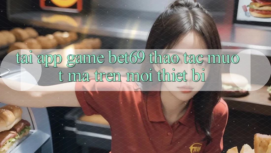 Tải App Game Bet69 – Thao tác Mượt Mà Trên Mọi Thiết Bị Tải App Game Bet69 – Thao tác Mượt Mà Trên Mọi Thiết Bị