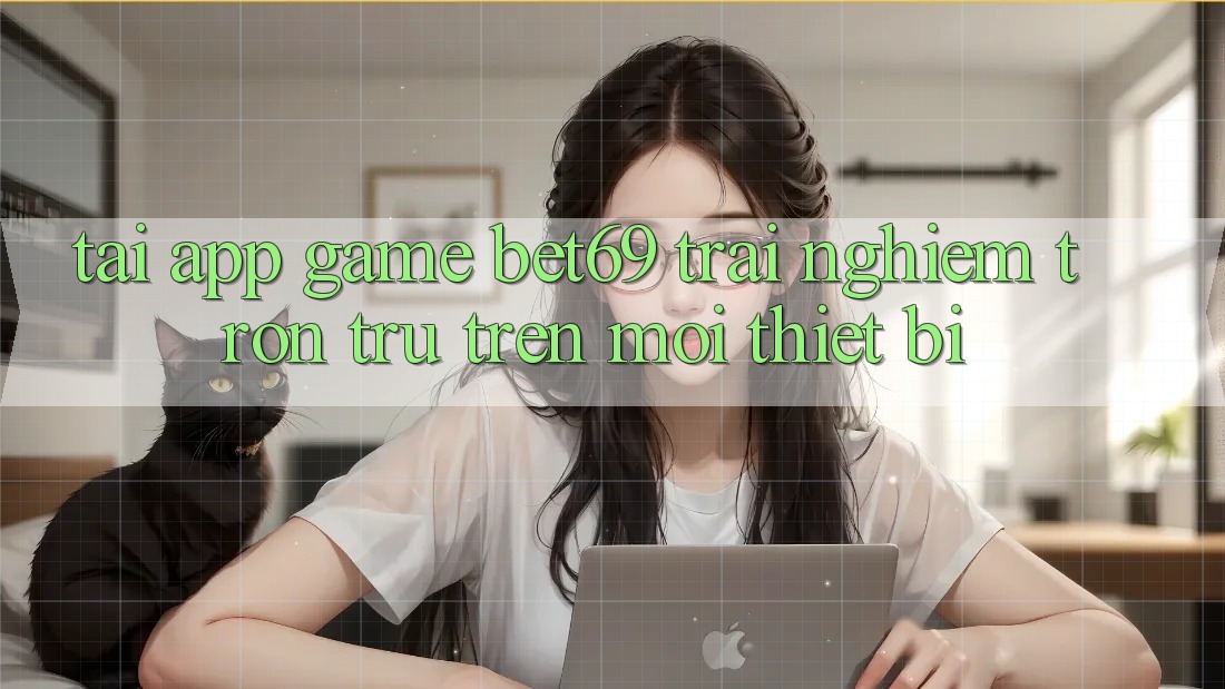 Tải App Game Bet69 – Trải Nghiệm Trơn tru Trên Mọi Thiết Bị Tải App Game Bet69 – Trải Nghiệm Trơn tru Trên Mọi Thiết Bị
