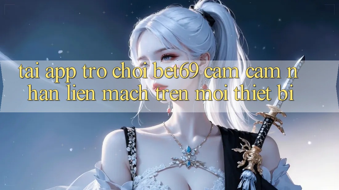 Tải App Trò chơi Bet69 – Cảm cảm nhận Liền mạch Trên Mọi Thiết Bị