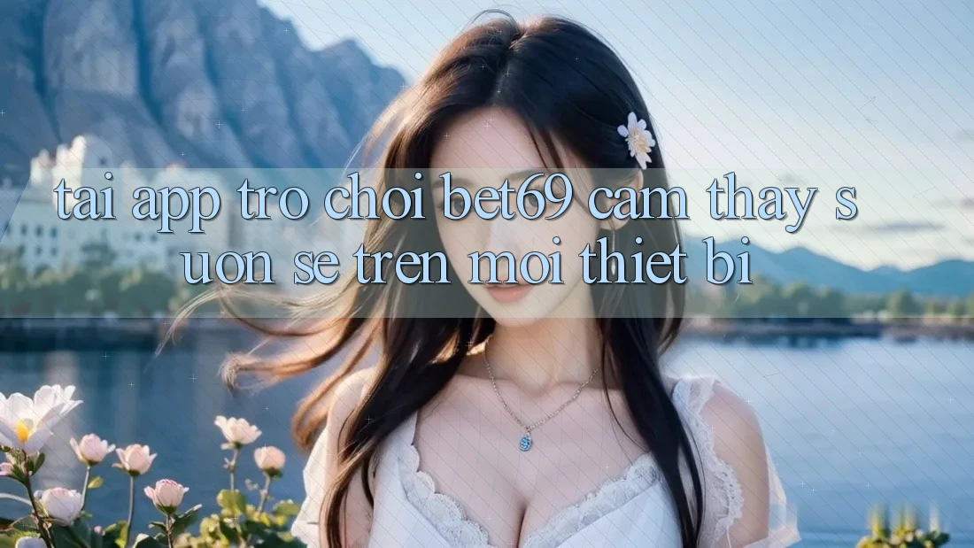 Tải App Trò chơi Bet69 – Cảm thấy Suôn sẻ Trên Mọi Thiết Bị Tải App Trò chơi Bet69 – Cảm thấy Suôn sẻ Trên Mọi Thiết Bị