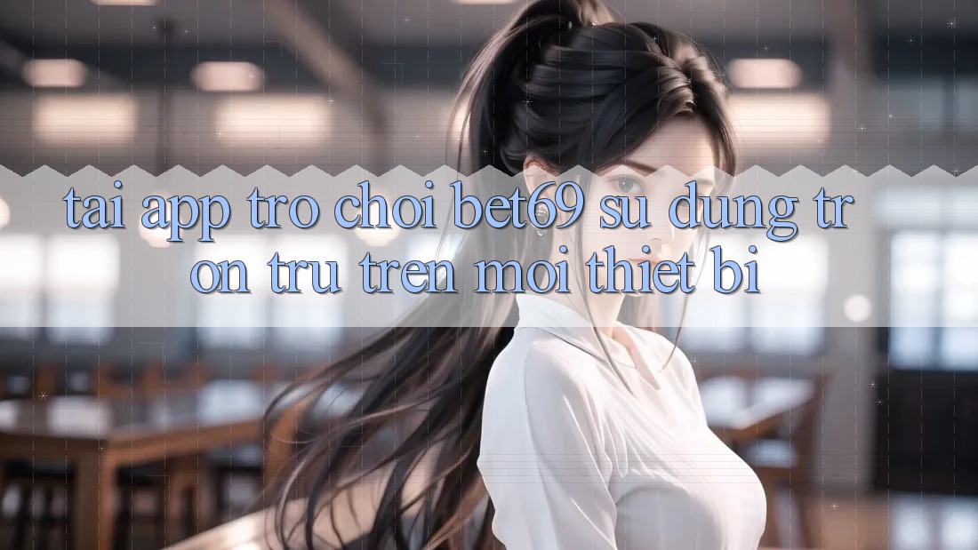Tải App Trò chơi Bet69 – Sử dụng Trơn tru Trên Mọi Thiết Bị Tải App Trò chơi Bet69 – Sử dụng Trơn tru Trên Mọi Thiết Bị