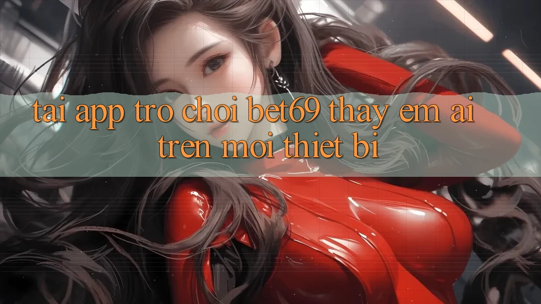 Tải App Trò chơi Bet69 – Thấy Êm ái Trên Mọi Thiết Bị