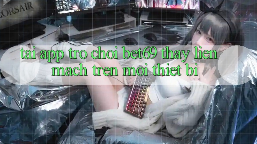 Tải App Trò chơi Bet69 – Thấy Liền mạch Trên Mọi Thiết Bị Tải App Trò chơi Bet69 – Thấy Liền mạch Trên Mọi Thiết Bị