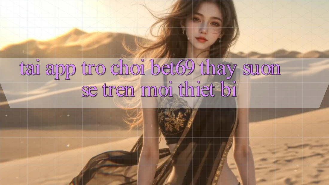 Tải App Trò chơi Bet69 – Thấy Suôn sẻ Trên Mọi Thiết Bị Tải App Trò chơi Bet69 – Thấy Suôn sẻ Trên Mọi Thiết Bị