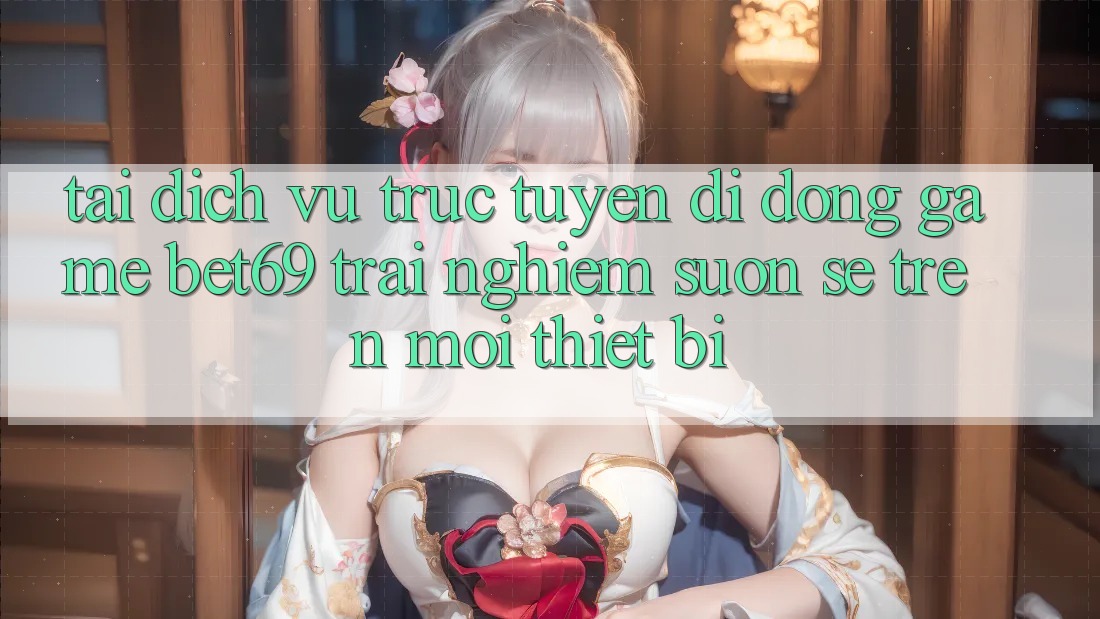 Tải Dịch vụ trực tuyến di động Game Bet69 – Trải Nghiệm Suôn sẻ Trên Mọi Thiết Bị Tải Dịch vụ trực tuyến di động Game Bet69 – Trải Nghiệm Suôn sẻ Trên Mọi Thiết Bị