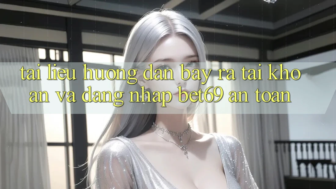 Tài liệu hướng dẫn Bày ra tài khoản Và Đăng Nhập Bet69 An Toàn Tài liệu hướng dẫn Bày ra tài khoản Và Đăng Nhập Bet69 An Toàn