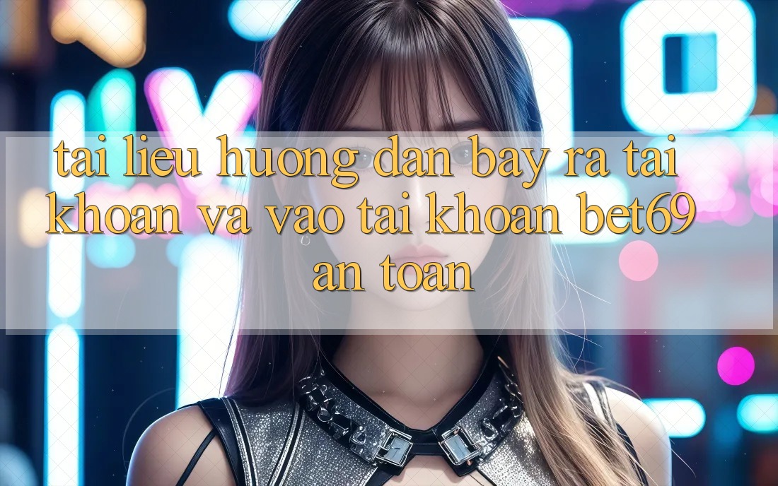 Tài liệu hướng dẫn Bày ra tài khoản Và Vào tài khoản Bet69 An Toàn Tài liệu hướng dẫn Bày ra tài khoản Và Vào tài khoản Bet69 An Toàn