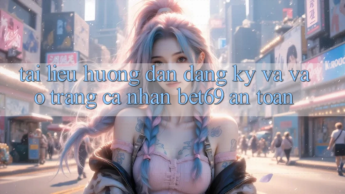 Tài liệu hướng dẫn Đăng Ký Và Vào trang cá nhân Bet69 An toàn Tài liệu hướng dẫn Đăng Ký Và Vào trang cá nhân Bet69 An toàn