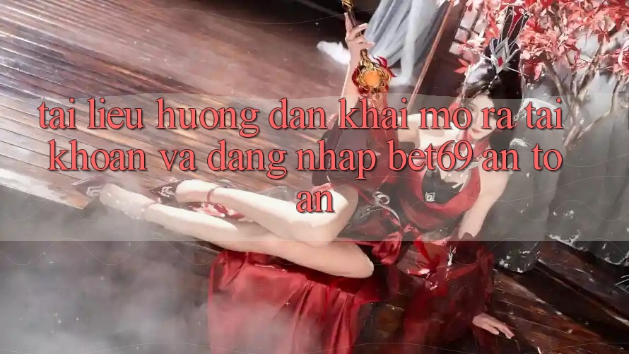 Tài liệu hướng dẫn Khai mở ra tài khoản Và Đăng Nhập Bet69 An Toàn
