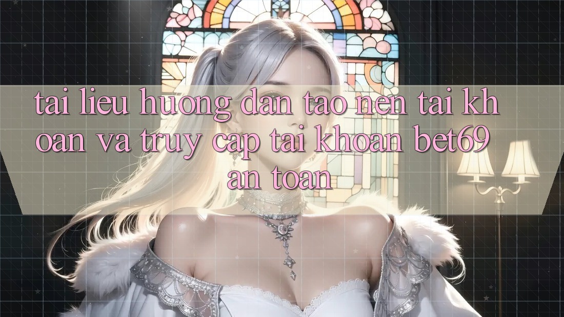 Tài liệu hướng dẫn Tạo nên tài khoản Và Truy cập tài khoản Bet69 An Toàn Tài liệu hướng dẫn Tạo nên tài khoản Và Truy cập tài khoản Bet69 An Toàn