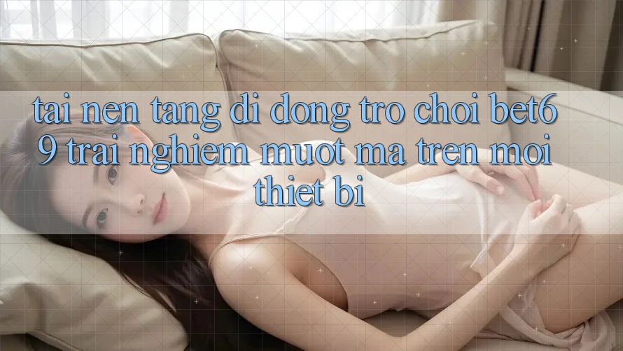 Tải Nền tảng di động Trò chơi Bet69 – Trải nghiệm Mượt Mà Trên Mọi Thiết Bị Tải Nền tảng di động Trò chơi Bet69 – Trải nghiệm Mượt Mà Trên Mọi Thiết Bị