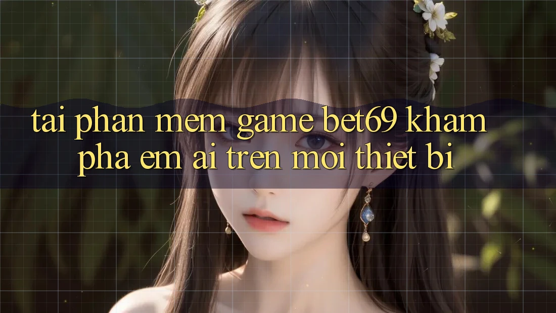 Tải Phần mềm Game Bet69 – Khám phá Êm ái Trên Mọi Thiết Bị Tải Phần mềm Game Bet69 – Khám phá Êm ái Trên Mọi Thiết Bị