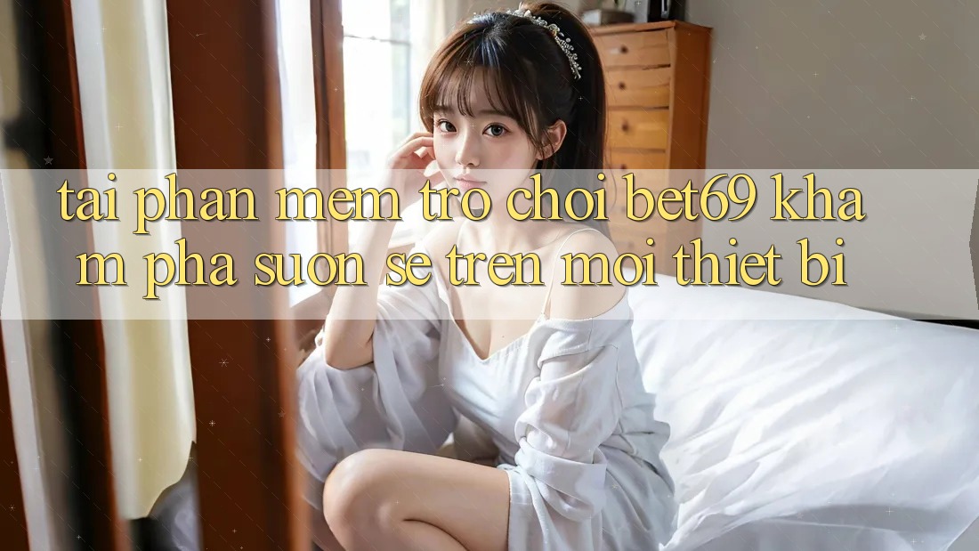 Tải Phần mềm Trò chơi Bet69 – Khám phá Suôn sẻ Trên Mọi Thiết Bị