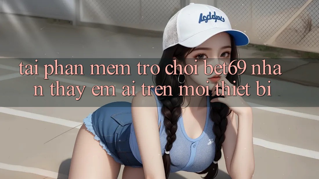Tải Phần mềm Trò chơi Bet69 – Nhận thấy Êm ái Trên Mọi Thiết Bị Tải Phần mềm Trò chơi Bet69 – Nhận thấy Êm ái Trên Mọi Thiết Bị