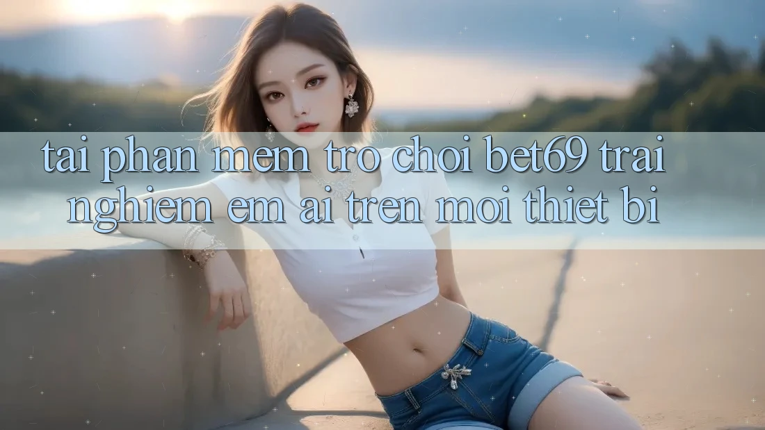 Tải Phần mềm Trò chơi Bet69 – Trải Nghiệm Êm ái Trên Mọi Thiết Bị Tải Phần mềm Trò chơi Bet69 – Trải Nghiệm Êm ái Trên Mọi Thiết Bị