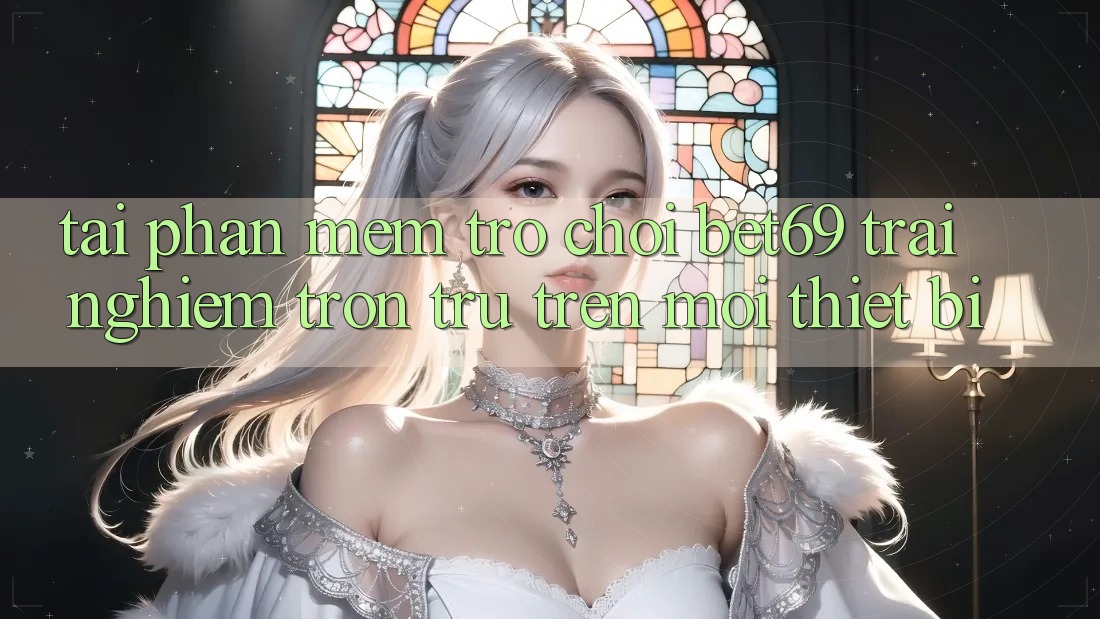 Tải Phần mềm Trò chơi Bet69 – Trải nghiệm Trơn tru Trên Mọi Thiết Bị Tải Phần mềm Trò chơi Bet69 – Trải nghiệm Trơn tru Trên Mọi Thiết Bị