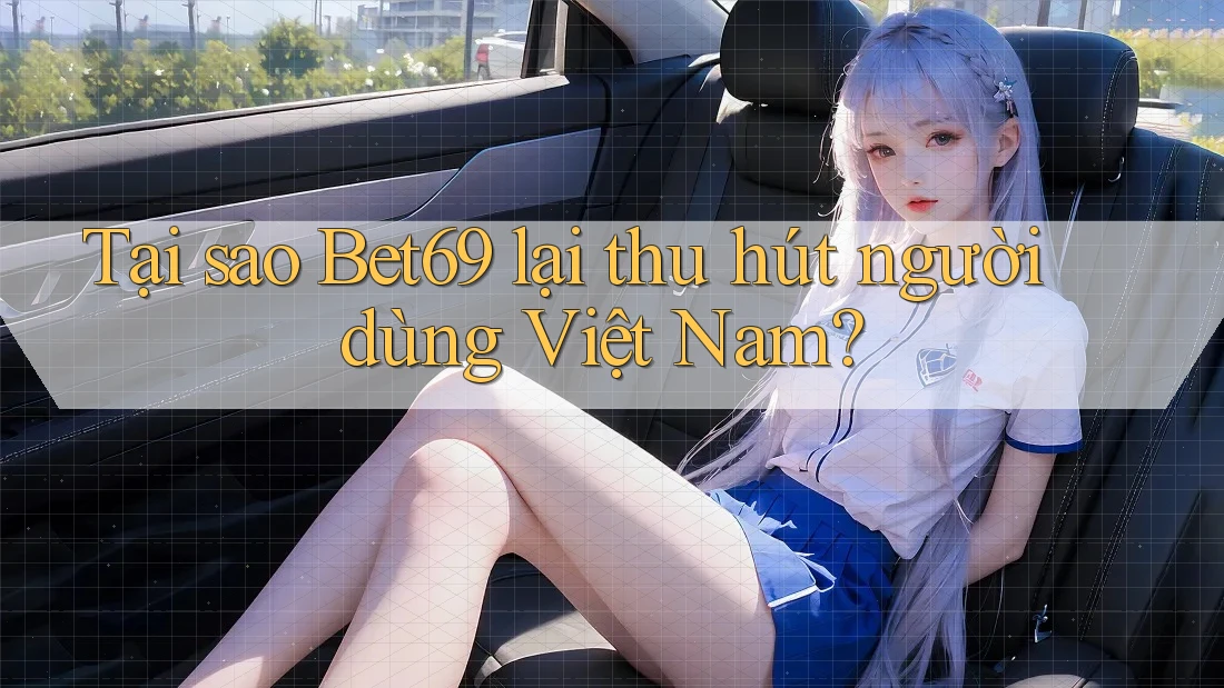 Tại sao Bet69 lại thu hút người dùng Việt Nam? Tại sao Bet69 lại thu hút người dùng Việt Nam?
