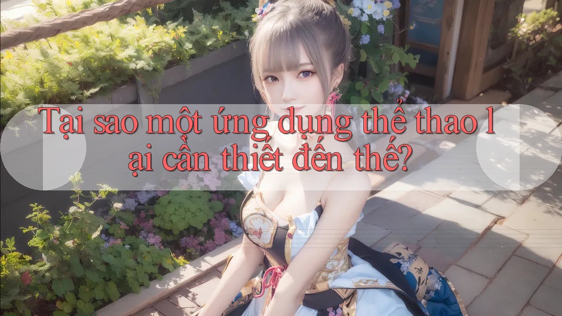 Tại sao một ứng dụng thể thao lại cần thiết đến thế? Tại sao một ứng dụng thể thao lại cần thiết đến thế?