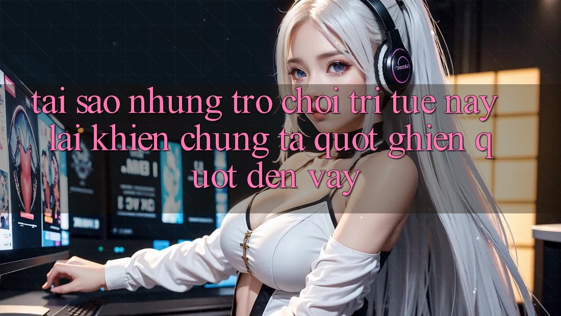 Tại sao những trò chơi trí tuệ này lại khiến chúng ta " ghiền" đến vậy? Tại sao những trò chơi trí tuệ này lại khiến chúng ta " ghiền" đến vậy?