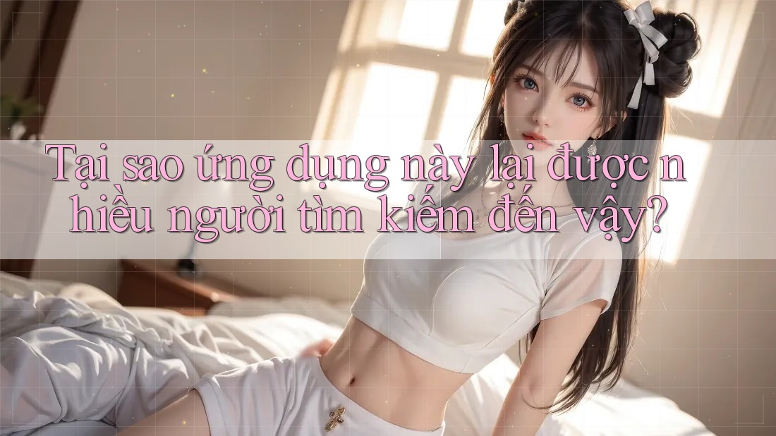 Tại sao ứng dụng này lại được nhiều người tìm kiếm đến vậy? Tại sao ứng dụng này lại được nhiều người tìm kiếm đến vậy?