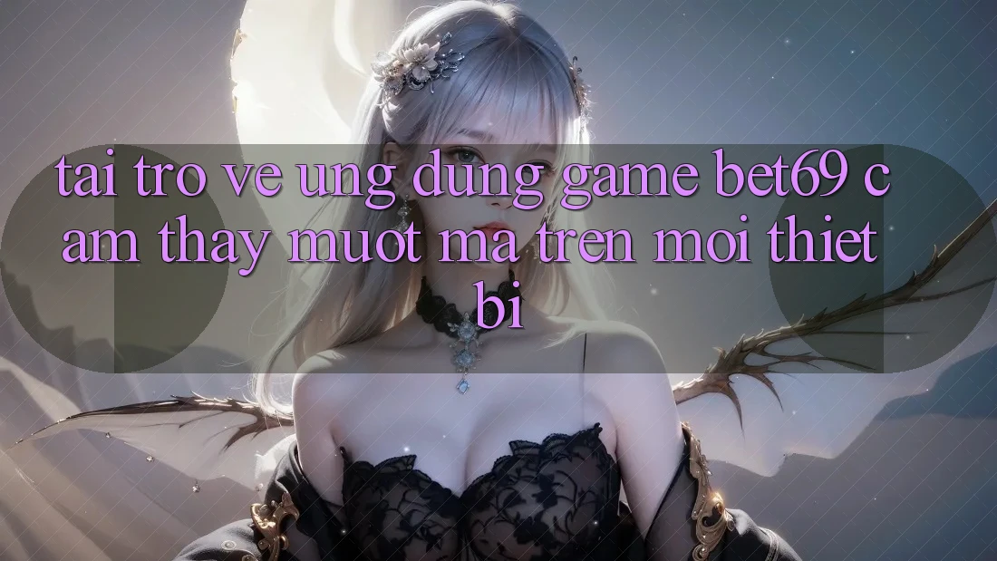 Tải trở về Ứng dụng Game Bet69 – Cảm thấy Mượt Mà Trên Mọi Thiết Bị Tải trở về Ứng dụng Game Bet69 – Cảm thấy Mượt Mà Trên Mọi Thiết Bị