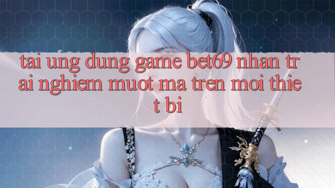 Tải Ứng dụng Game Bet69 – Nhận trải nghiệm Mượt Mà Trên Mọi Thiết Bị Tải Ứng dụng Game Bet69 – Nhận trải nghiệm Mượt Mà Trên Mọi Thiết Bị