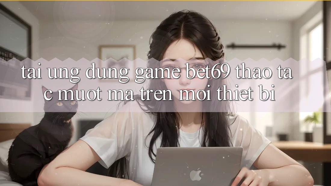 Tải Ứng dụng Game Bet69 – Thao tác Mượt Mà Trên Mọi Thiết Bị Tải Ứng dụng Game Bet69 – Thao tác Mượt Mà Trên Mọi Thiết Bị