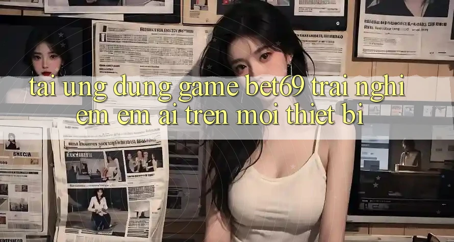 Tải Ứng dụng Game Bet69 – Trải Nghiệm Êm ái Trên Mọi Thiết Bị Tải Ứng dụng Game Bet69 – Trải Nghiệm Êm ái Trên Mọi Thiết Bị