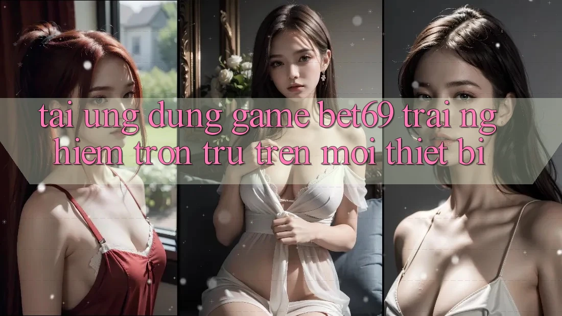 Tải Ứng dụng Game Bet69 – Trải nghiệm Trơn tru Trên Mọi Thiết Bị Tải Ứng dụng Game Bet69 – Trải nghiệm Trơn tru Trên Mọi Thiết Bị