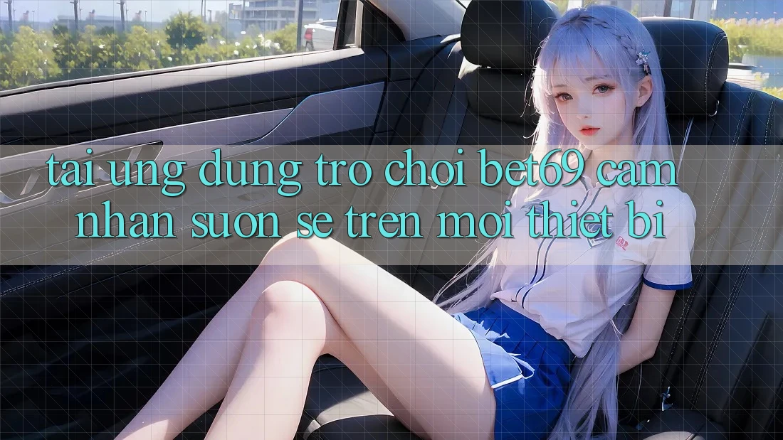 Tải Ứng dụng Trò chơi Bet69 – Cảm nhận Suôn sẻ Trên Mọi Thiết Bị Tải Ứng dụng Trò chơi Bet69 – Cảm nhận Suôn sẻ Trên Mọi Thiết Bị