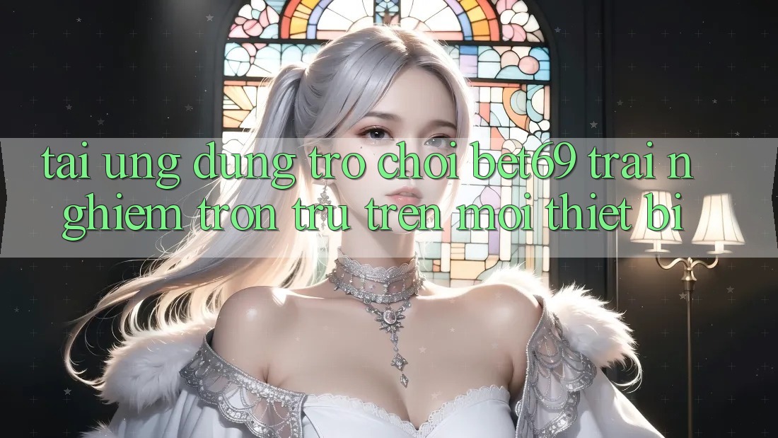 Tải Ứng dụng Trò chơi Bet69 – Trải nghiệm Trơn tru Trên Mọi Thiết Bị Tải Ứng dụng Trò chơi Bet69 – Trải nghiệm Trơn tru Trên Mọi Thiết Bị