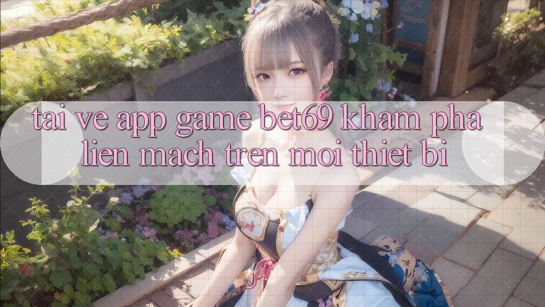 Tải về App Game Bet69 – Khám phá Liền mạch Trên Mọi Thiết Bị