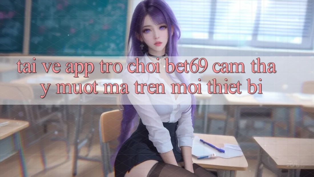 Tải về App Trò chơi Bet69 – Cảm thấy Mượt Mà Trên Mọi Thiết Bị
